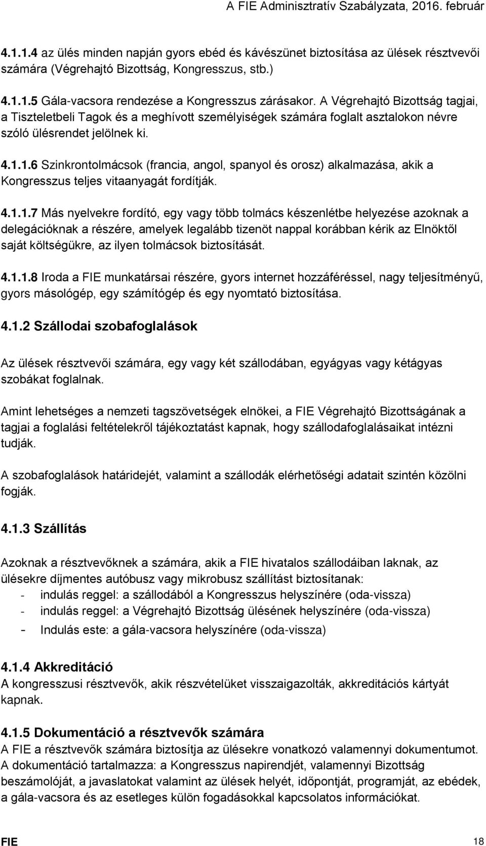 1.6 Szinkrontolmácsok (francia, angol, spanyol és orosz) alkalmazása, akik a Kongresszus teljes vitaanyagát fordítják. 4.1.1.7 Más nyelvekre fordító, egy vagy több tolmács készenlétbe helyezése