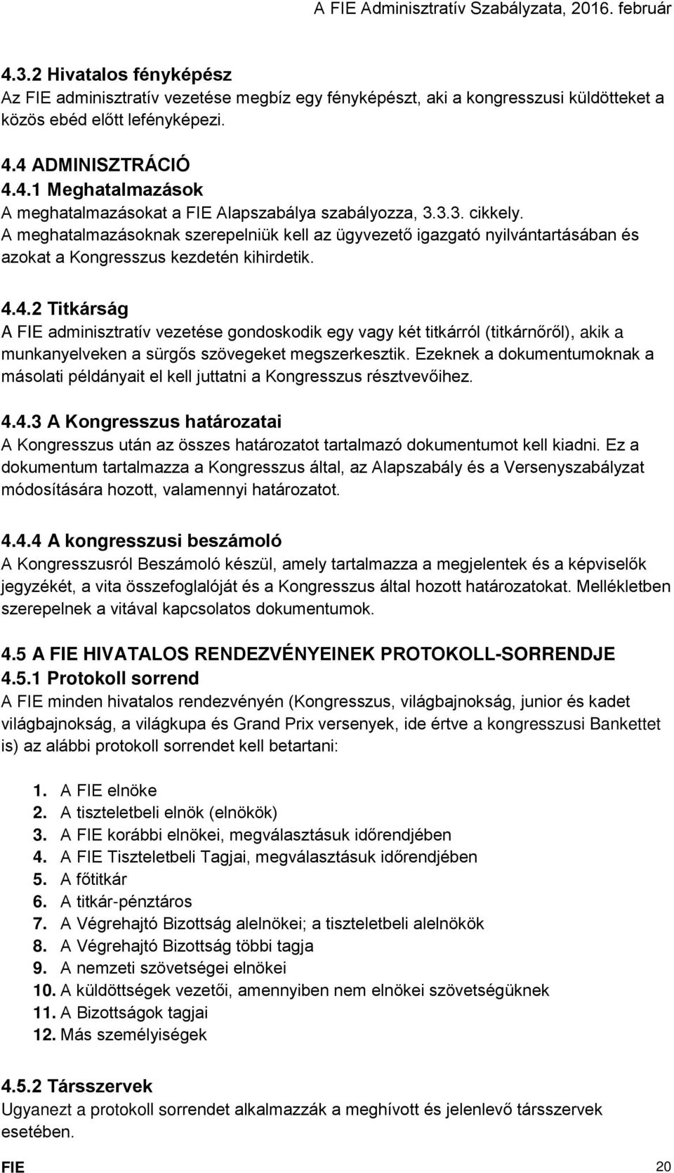 4.2 Titkárság A FIE adminisztratív vezetése gondoskodik egy vagy két titkárról (titkárnőről), akik a munkanyelveken a sürgős szövegeket megszerkesztik.