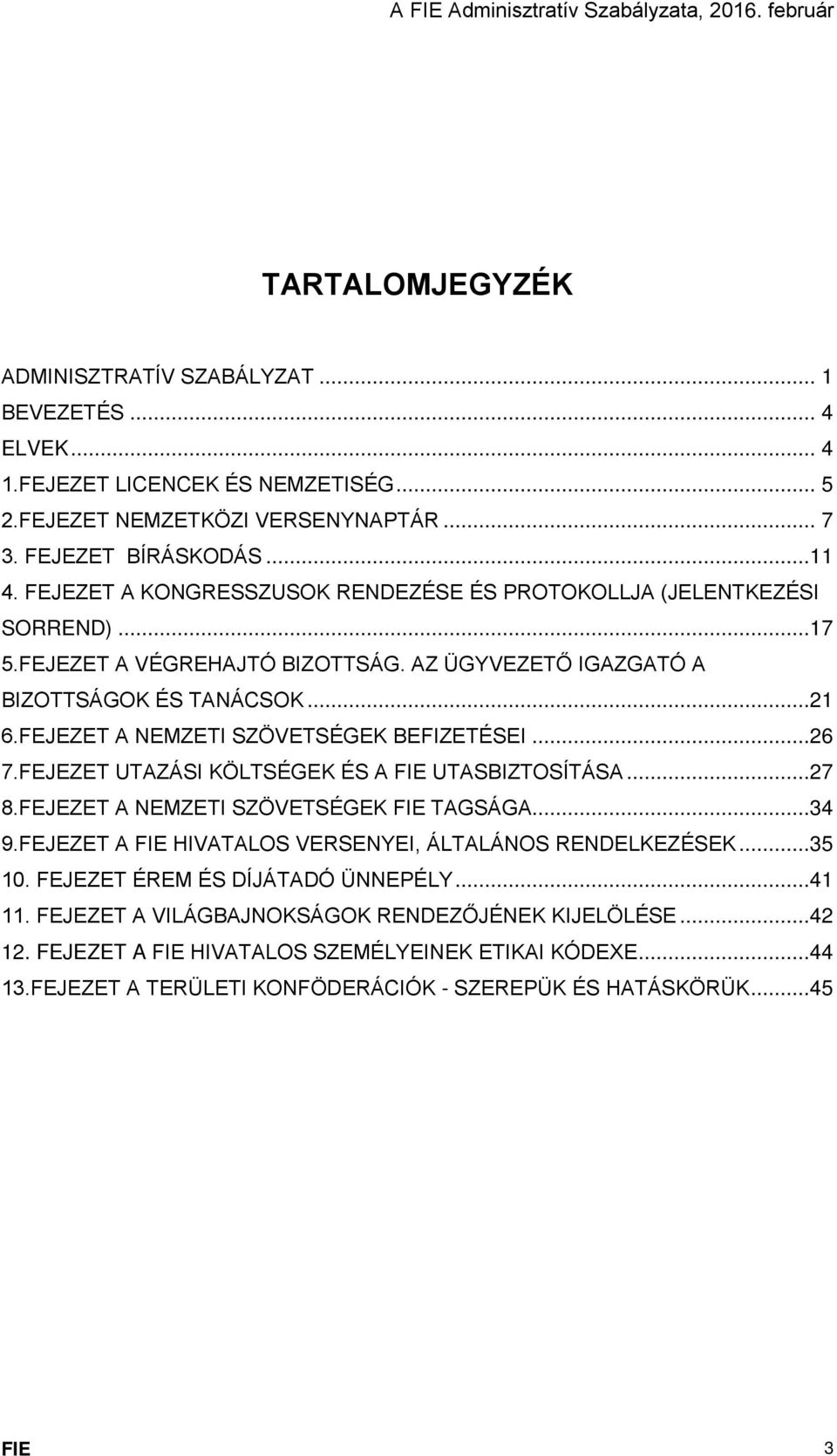 FEJEZET A NEMZETI SZÖVETSÉGEK BEFIZETÉSEI...26 7.FEJEZET UTAZÁSI KÖLTSÉGEK ÉS A FIE UTASBIZTOSÍTÁSA...27 8.FEJEZET A NEMZETI SZÖVETSÉGEK FIE TAGSÁGA...34 9.