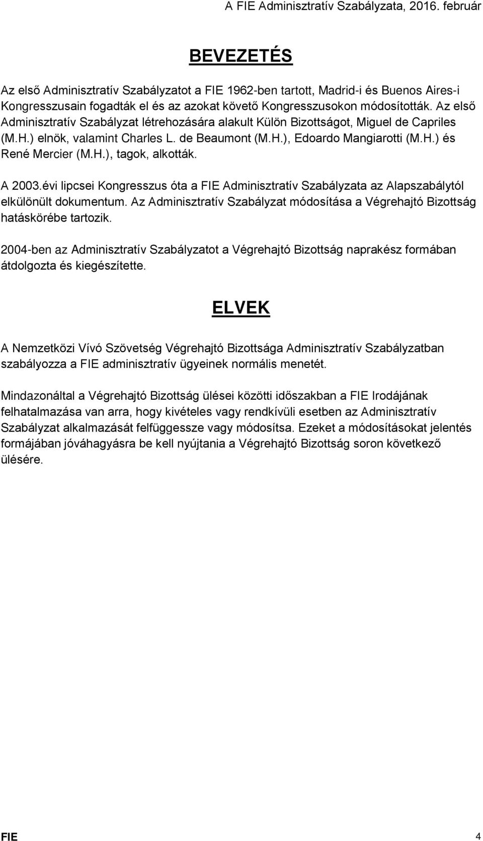 A 2003.évi lipcsei Kongresszus óta a FIE Adminisztratív Szabályzata az Alapszabálytól elkülönült dokumentum. Az Adminisztratív Szabályzat módosítása a Végrehajtó Bizottság hatáskörébe tartozik.