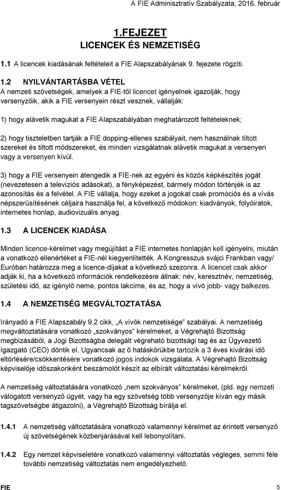 2 NYILVÁNTARTÁSBA VÉTEL A nemzeti szövetségek, amelyek a FIE-től licencet igényelnek igazolják, hogy versenyzőik, akik a FIE versenyein részt vesznek, vállalják: 1) hogy alávetik magukat a FIE