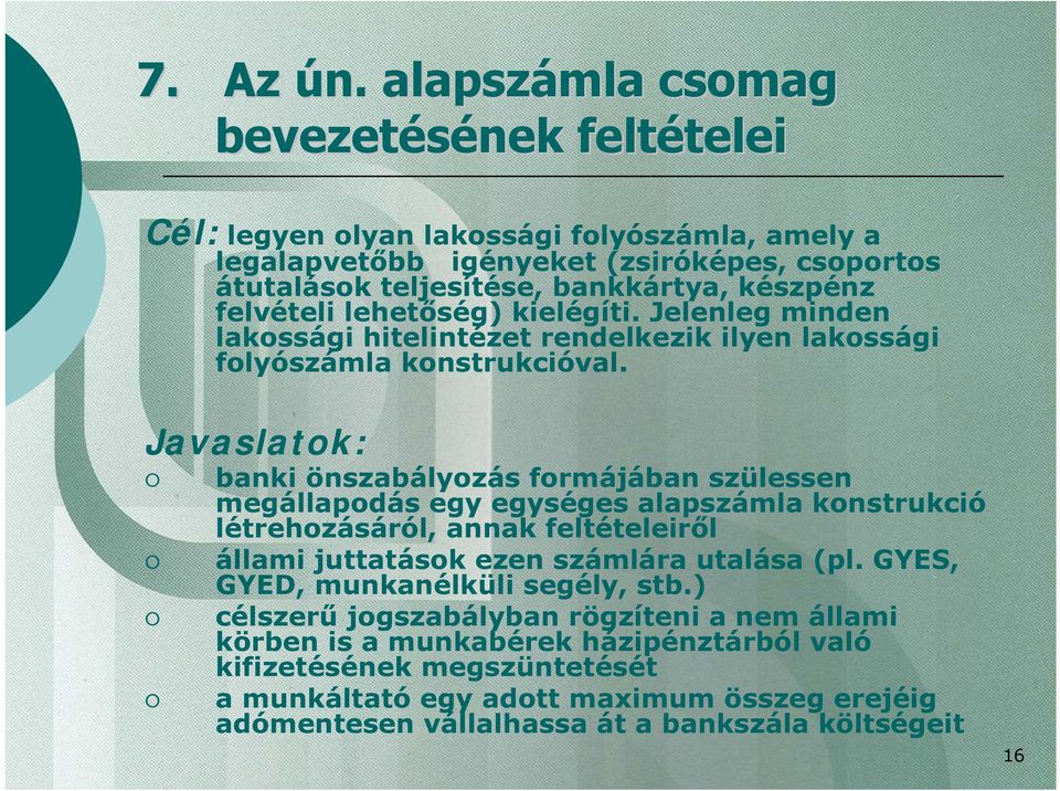 felvételi lehetőség) kielégíti. Jelenleg minden lakossági hitelintézet rendelkezik ilyen lakossági folyószámla konstrukcióval.