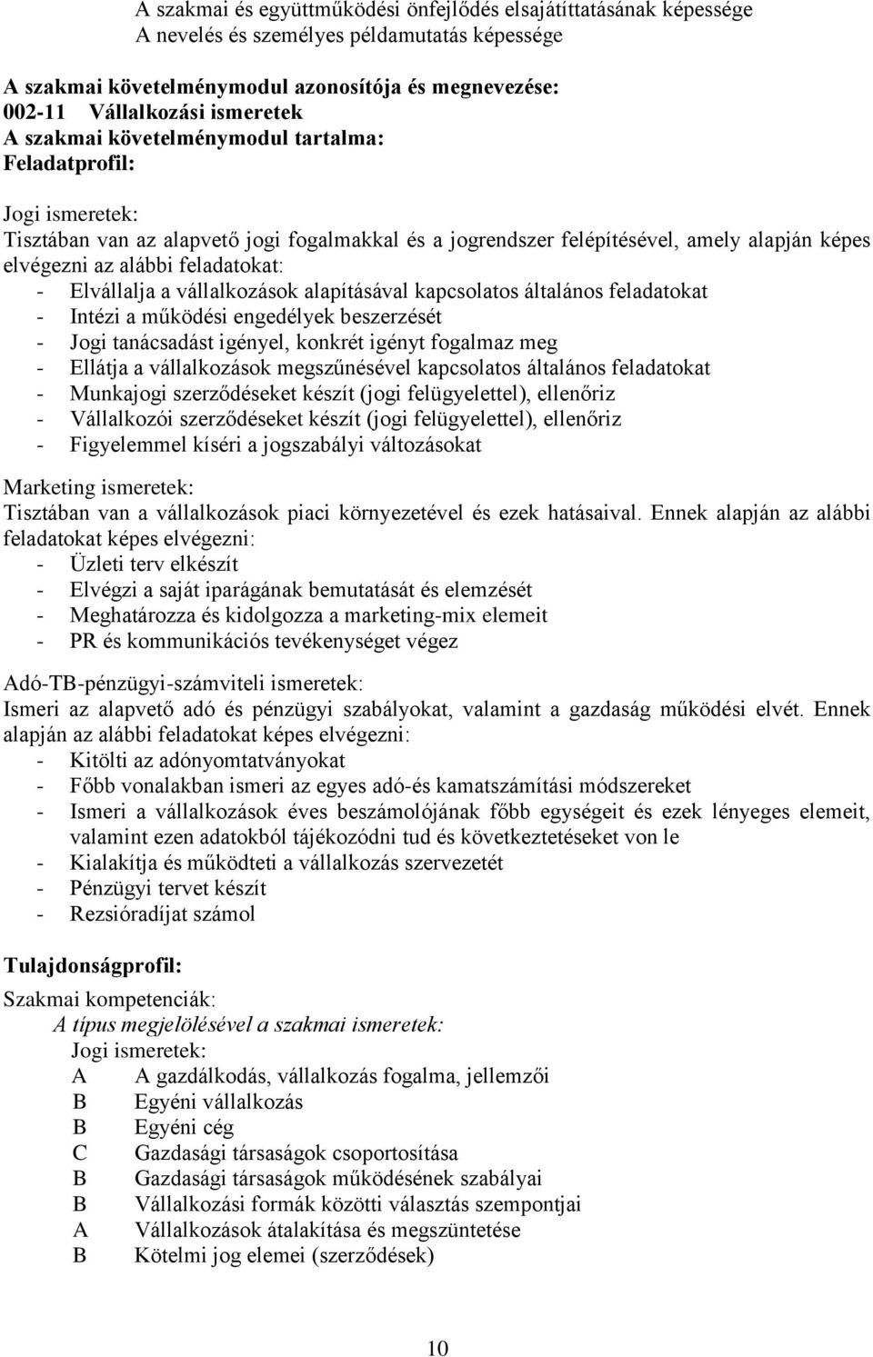 Elvállalja a vállalkozások alapításával kapcsolatos általános feladatokat - Intézi a működési engedélyek beszerzését - Jogi tanácsadást igényel, konkrét igényt fogalmaz meg - Ellátja a vállalkozások