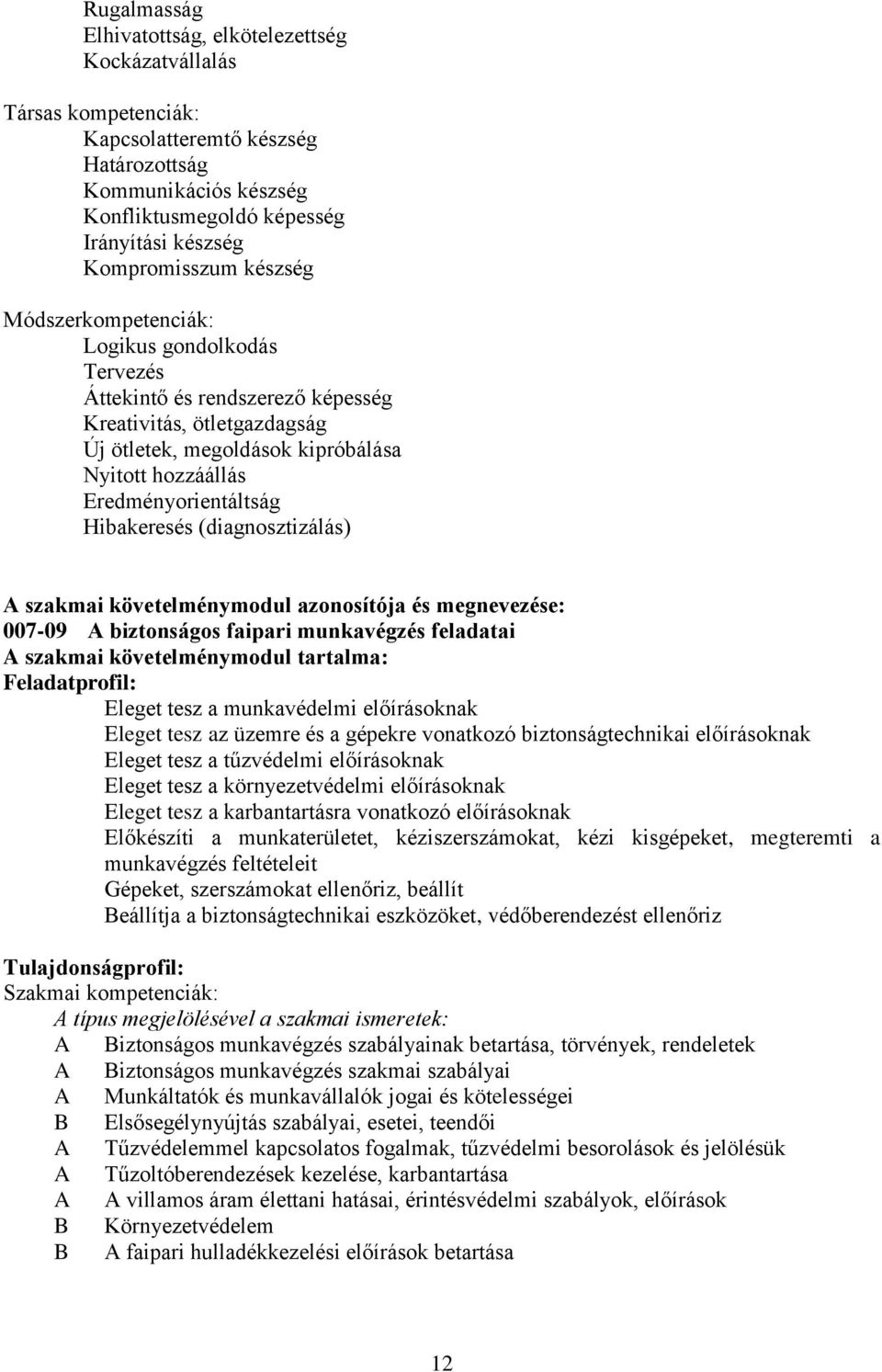 Eredményorientáltság Hibakeresés (diagnosztizálás) A szakmai követelménymodul azonosítója és megnevezése: 007-09 A biztonságos faipari munkavégzés feladatai A szakmai követelménymodul tartalma: