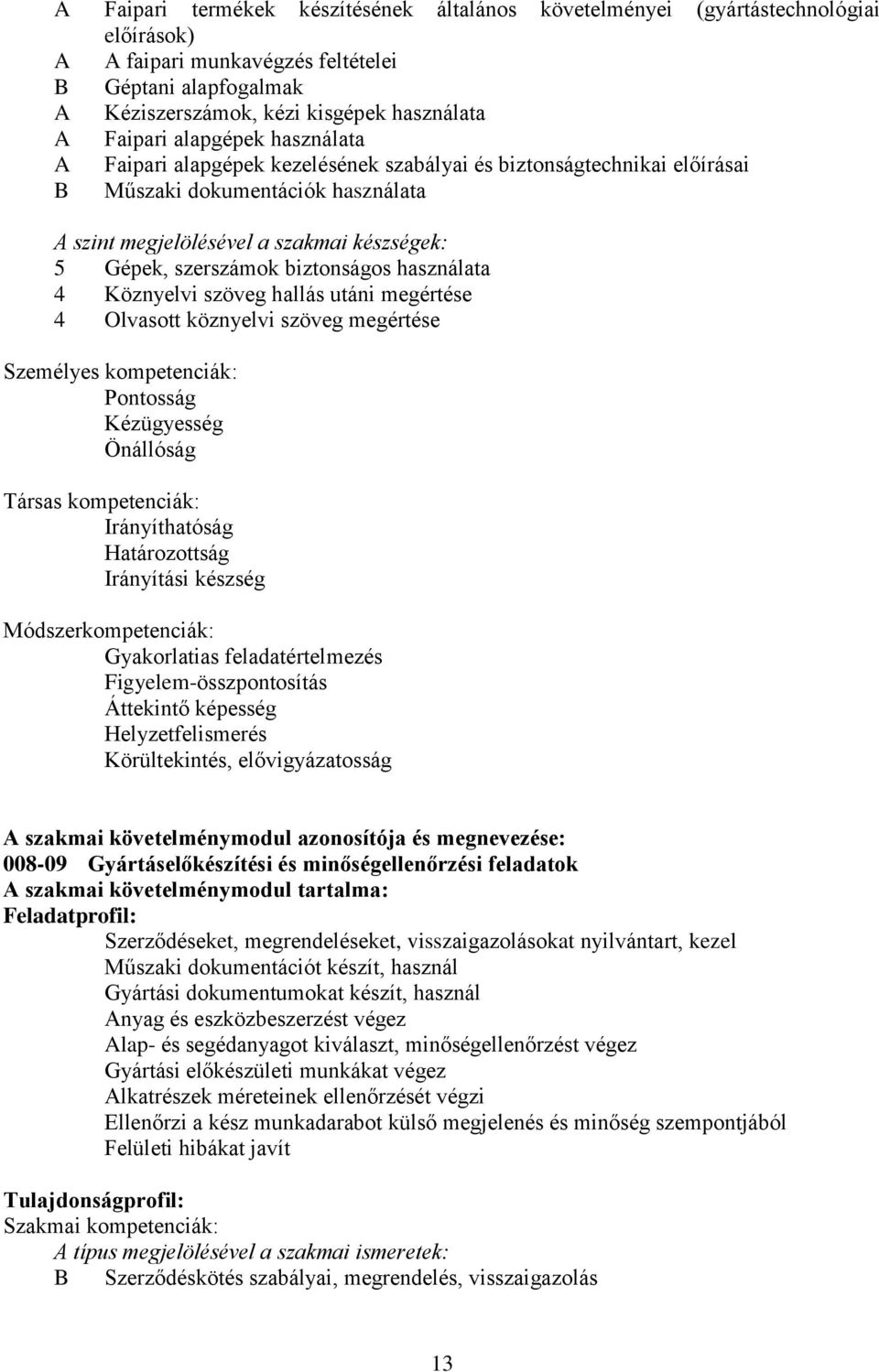 biztonságos használata 4 Köznyelvi szöveg hallás utáni megértése 4 Olvasott köznyelvi szöveg megértése Személyes kompetenciák: Pontosság Kézügyesség Önállóság Társas kompetenciák: Irányíthatóság