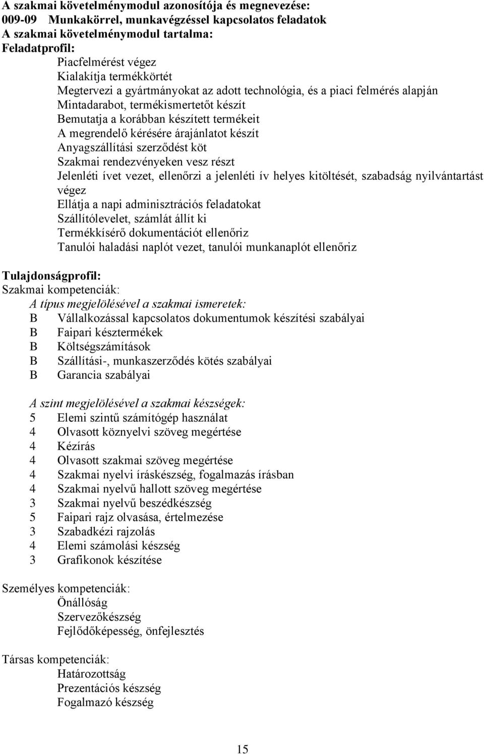 árajánlatot készít Anyagszállítási szerződést köt Szakmai rendezvényeken vesz részt Jelenléti ívet vezet, ellenőrzi a jelenléti ív helyes kitöltését, szabadság nyilvántartást végez Ellátja a napi