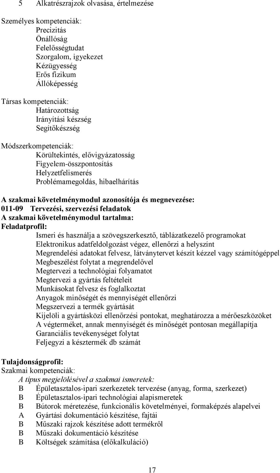és megnevezése: 011-09 Tervezési, szervezési feladatok A szakmai követelménymodul tartalma: Feladatprofil: Ismeri és használja a szövegszerkesztő, táblázatkezelő programokat Elektronikus
