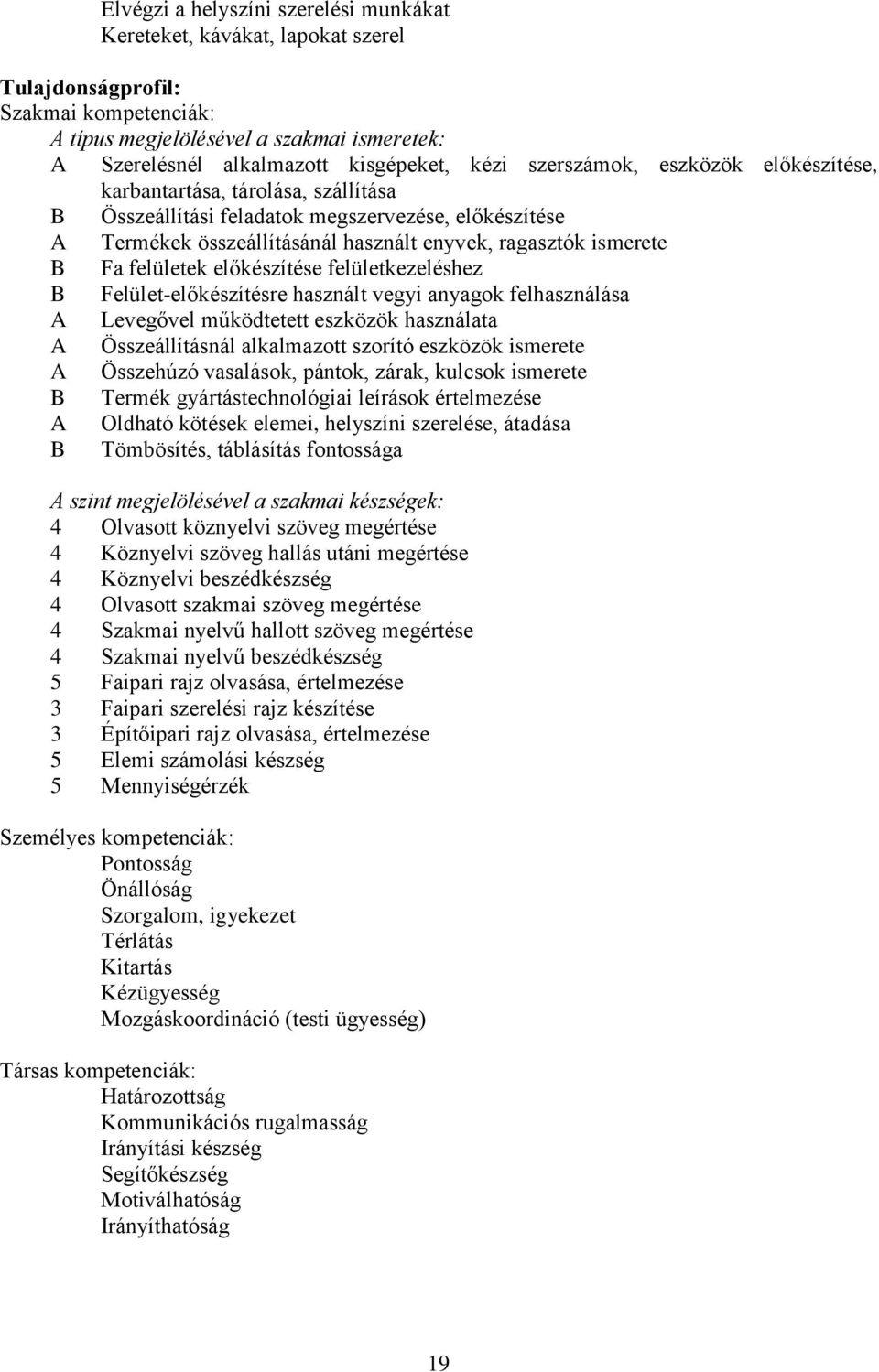 felületek előkészítése felületkezeléshez B Felület-előkészítésre használt vegyi anyagok felhasználása A Levegővel működtetett eszközök használata A Összeállításnál alkalmazott szorító eszközök