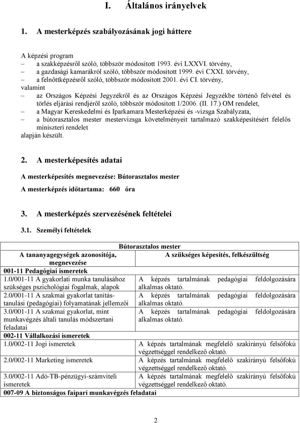 törvény, valamint az Országos Képzési Jegyzékről és az Országos Képzési Jegyzékbe történő felvétel és törlés eljárási rendjéről szóló, többször módosított 1/2006. (II. 17.