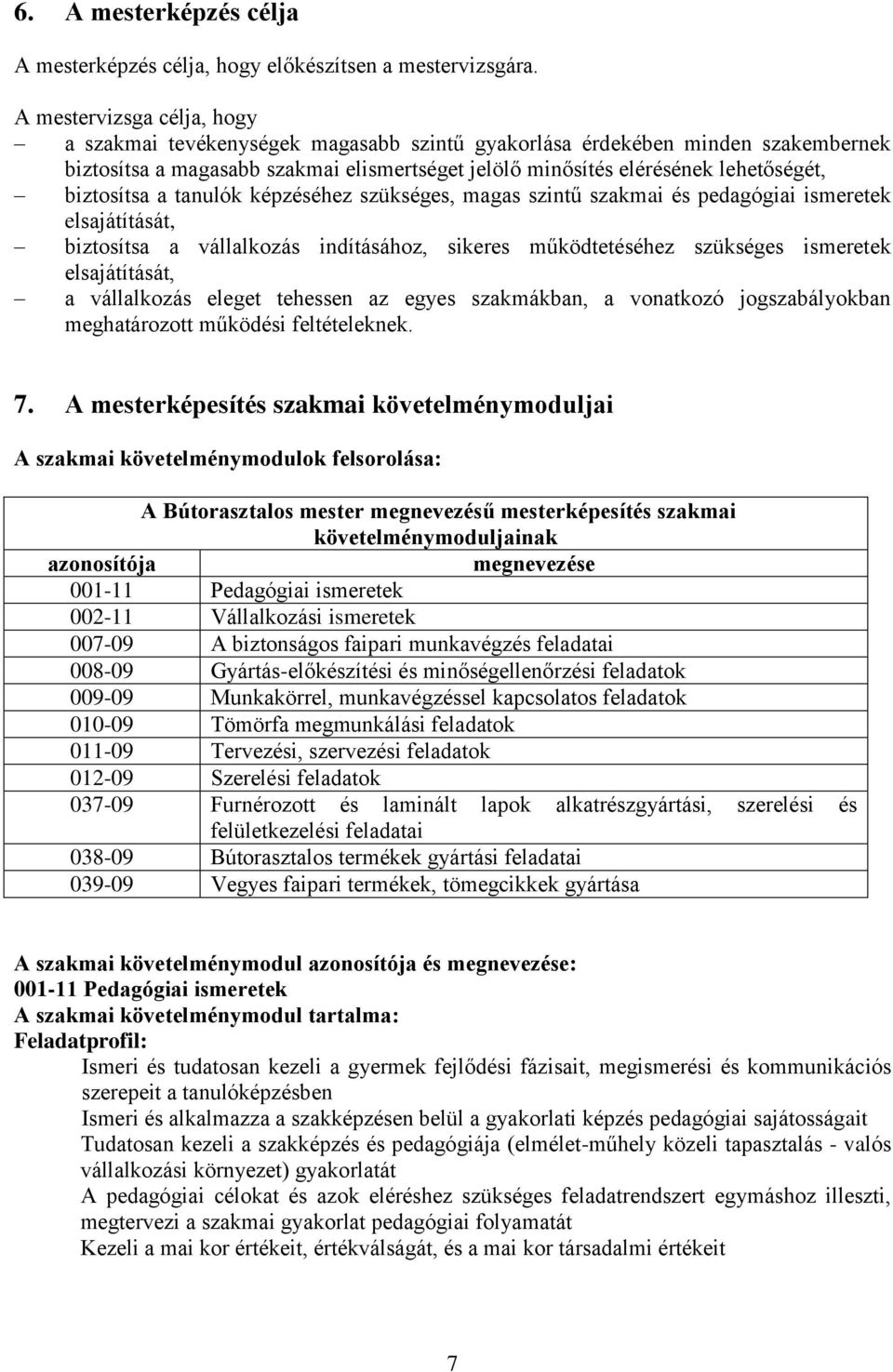 biztosítsa a tanulók képzéséhez szükséges, magas szintű szakmai és pedagógiai ismeretek elsajátítását, biztosítsa a vállalkozás indításához, sikeres működtetéséhez szükséges ismeretek elsajátítását,