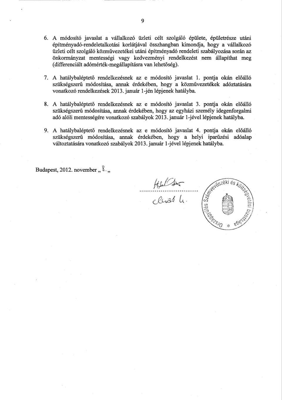 A hatálybaléptető rendelkezésnek az e módosító javaslat 1. pontja okán előálló szükségszerű módosítása, annak érdekében, hogy a közművezetékek adóztatására vonatkozó rendelkezések 2013.