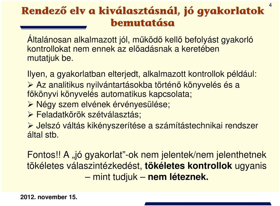 4 Ilyen, a gyakorlatban elterjedt, alkalmazott kontrollok például: Az analitikus nyilvántartásokba történő könyvelés és a főkönyvi könyvelés automatikus