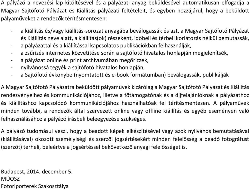 és térbeli korlátozás nélkül bemutassák, - a pályázattal és a kiállítással kapcsolatos publikációkban felhasználják, - a zsűrizés internetes közvetítése során a sajtófotó hivatalos honlapján