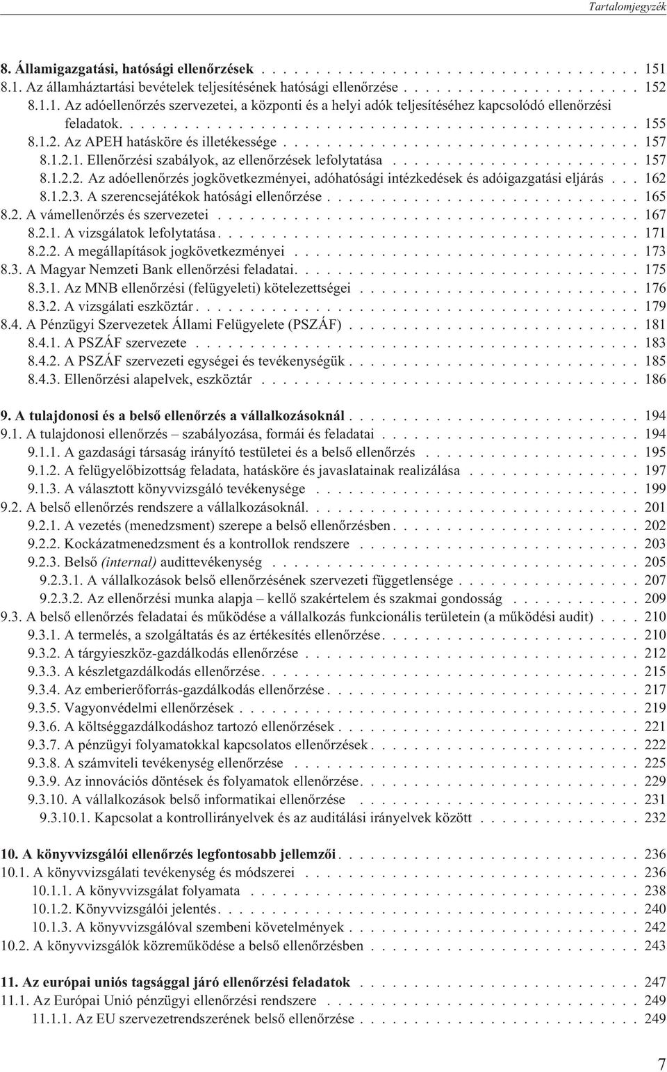 ............................................... 155 8.1.2. Az APEH hatásköre és illetékessége................................. 157 8.1.2.1. Ellenõrzési szabályok, az ellenõrzések lefolytatása....................... 157 8.1.2.2. Az adóellenõrzés jogkövetkezményei, adóhatósági intézkedések és adóigazgatási eljárás.