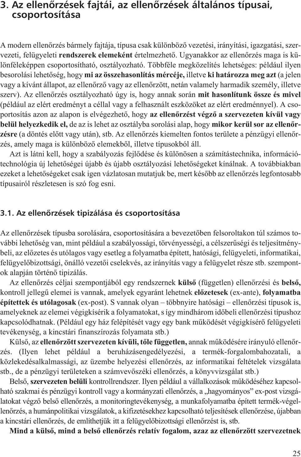 Többféle megközelítés lehetséges: például ilyen besorolási lehetõség, hogy mi az összehasonlítás mércéje, illetve ki határozza meg azt (a jelen vagy a kívánt állapot, az ellenõrzõ vagy az