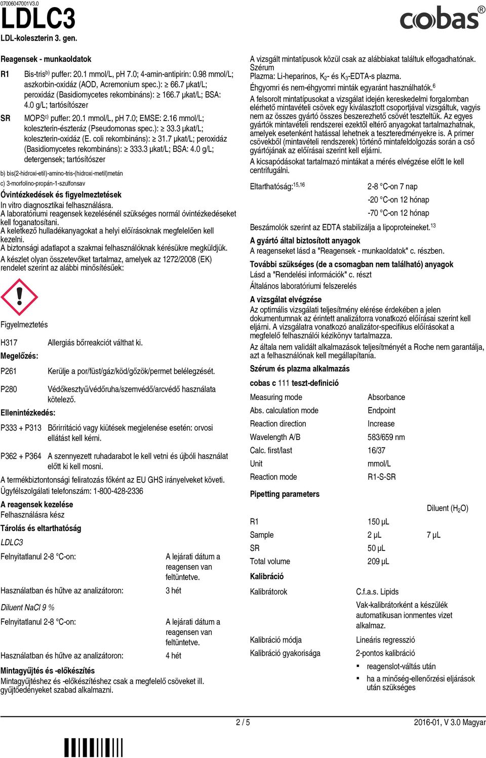 3 μkat/l; koleszterin-oxidáz (E. coli rekombináns): 31.7 μkat/l; peroxidáz (Basidiomycetes rekombináns): 333.3 μkat/l; BSA: 4.