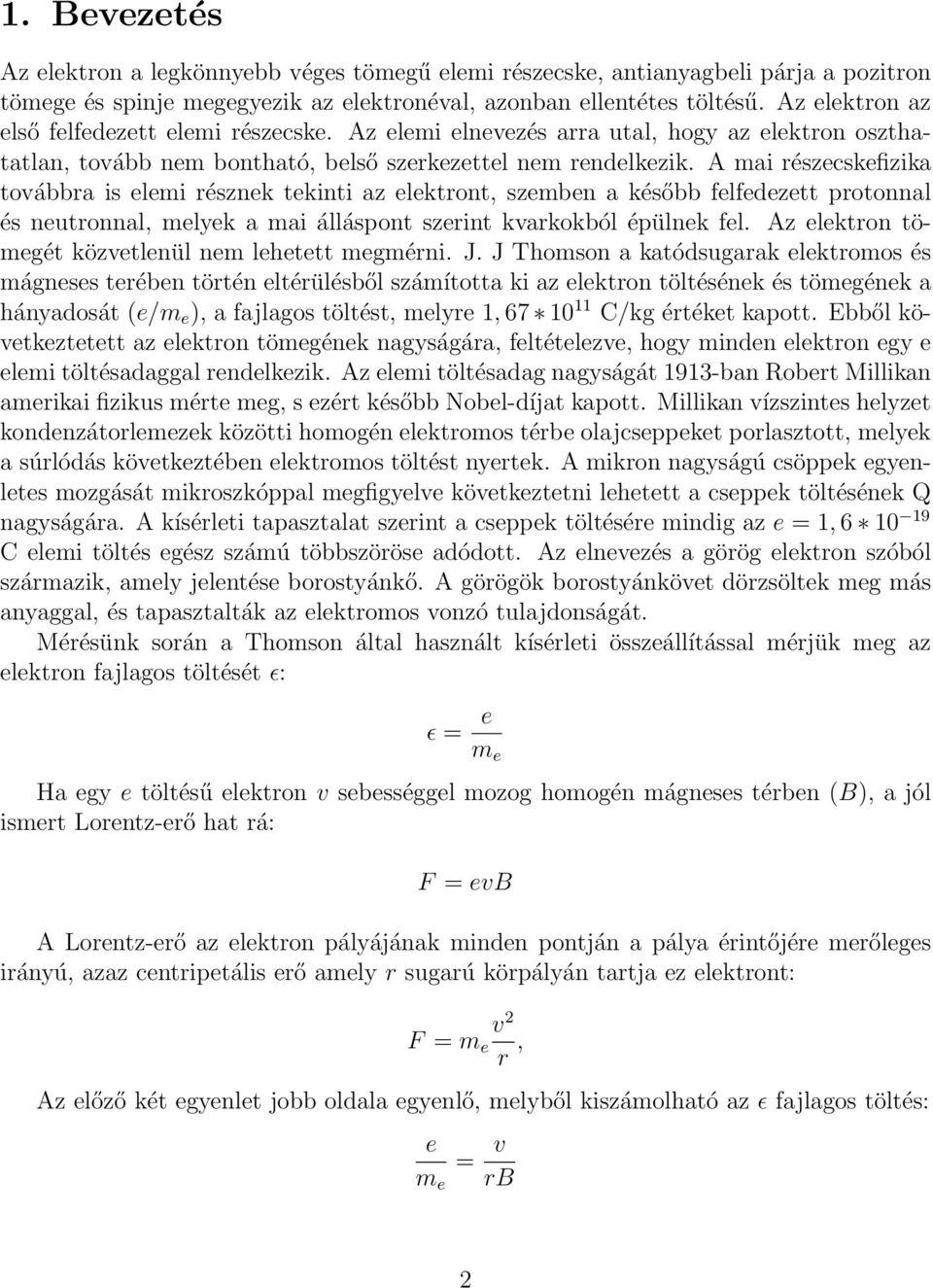 A mai részecskefizika továbbra is elemi résznek tekinti az elektront, szemben a később felfedezett protonnal és neutronnal, melyek a mai álláspont szerint kvarkokból épülnek fel.