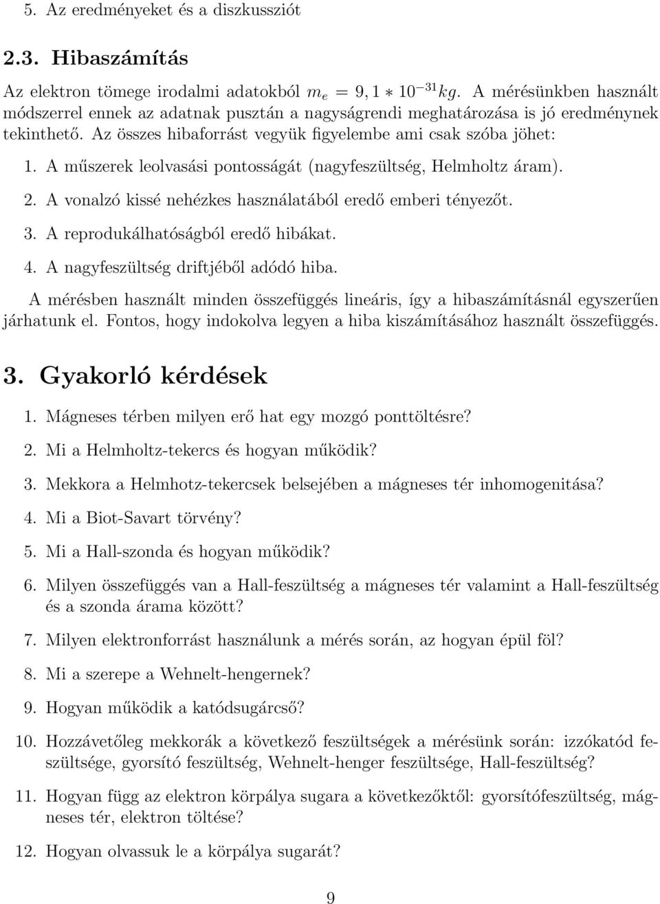 A műszerek leolvasási pontosságát (nagyfeszültség, Helmholtz áram). 2. A vonalzó kissé nehézkes használatából eredő emberi tényezőt. 3. A reprodukálhatóságból eredő hibákat. 4.