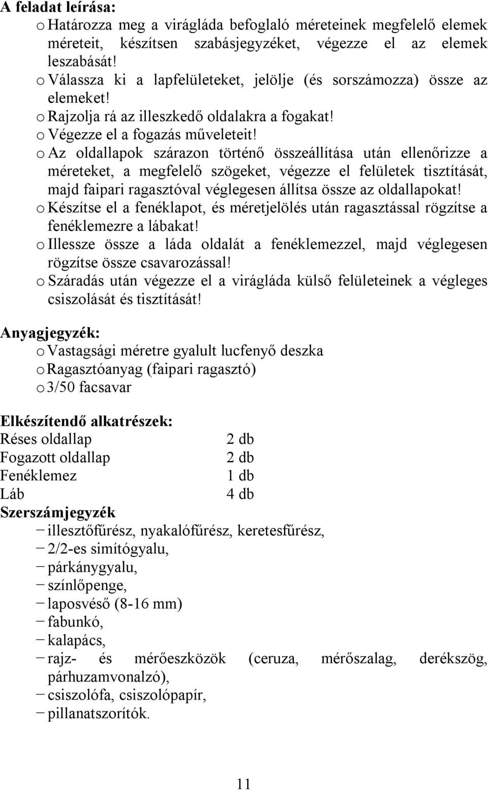 o Az oldallapok szárazon történő összeállítása után ellenőrizze a méreteket, a megfelelő szögeket, végezze el felületek tisztítását, majd faipari ragasztóval véglegesen állítsa össze az oldallapokat!