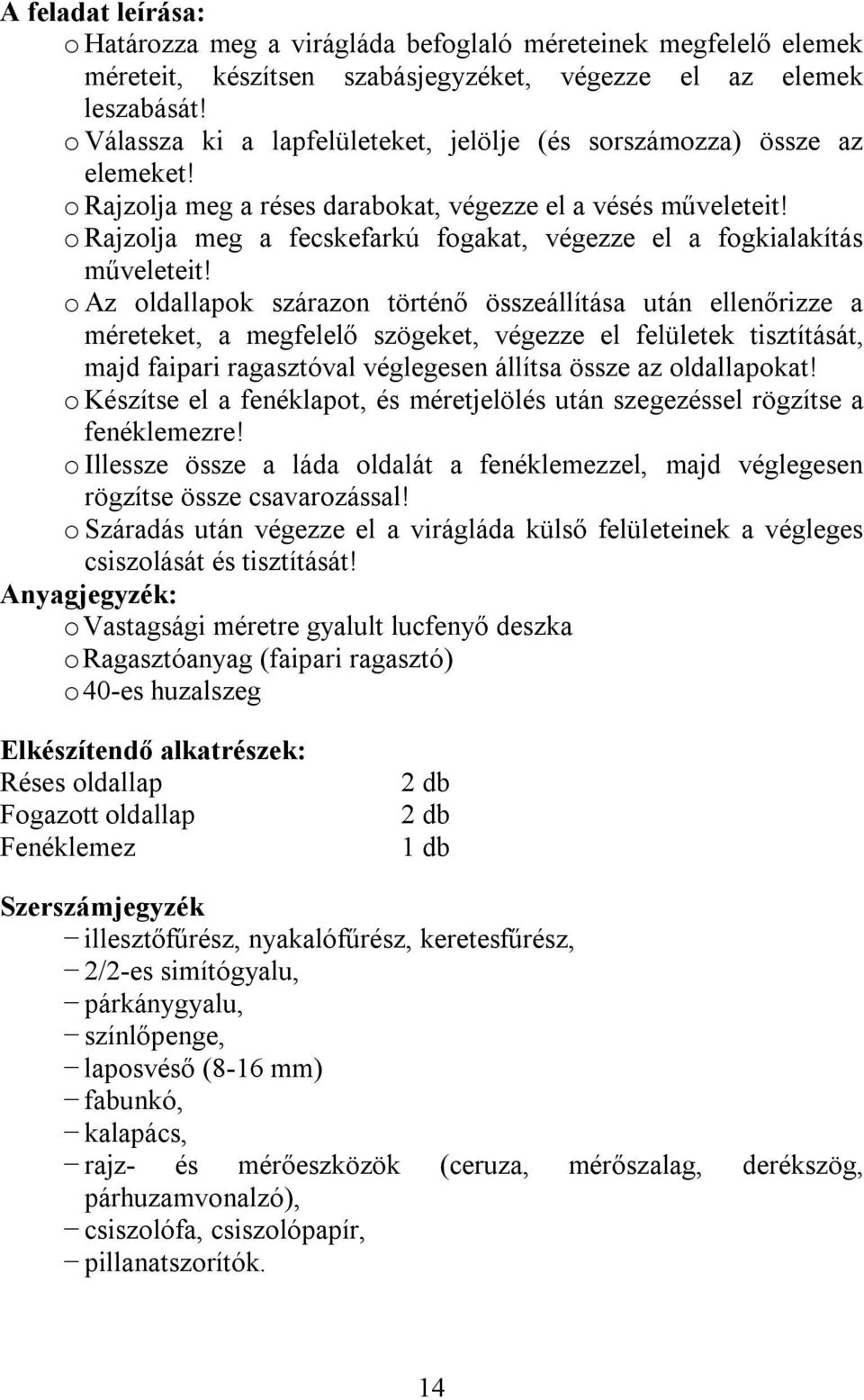 o Rajzolja meg a fecskefarkú fogakat, végezze el a fogkialakítás műveleteit!