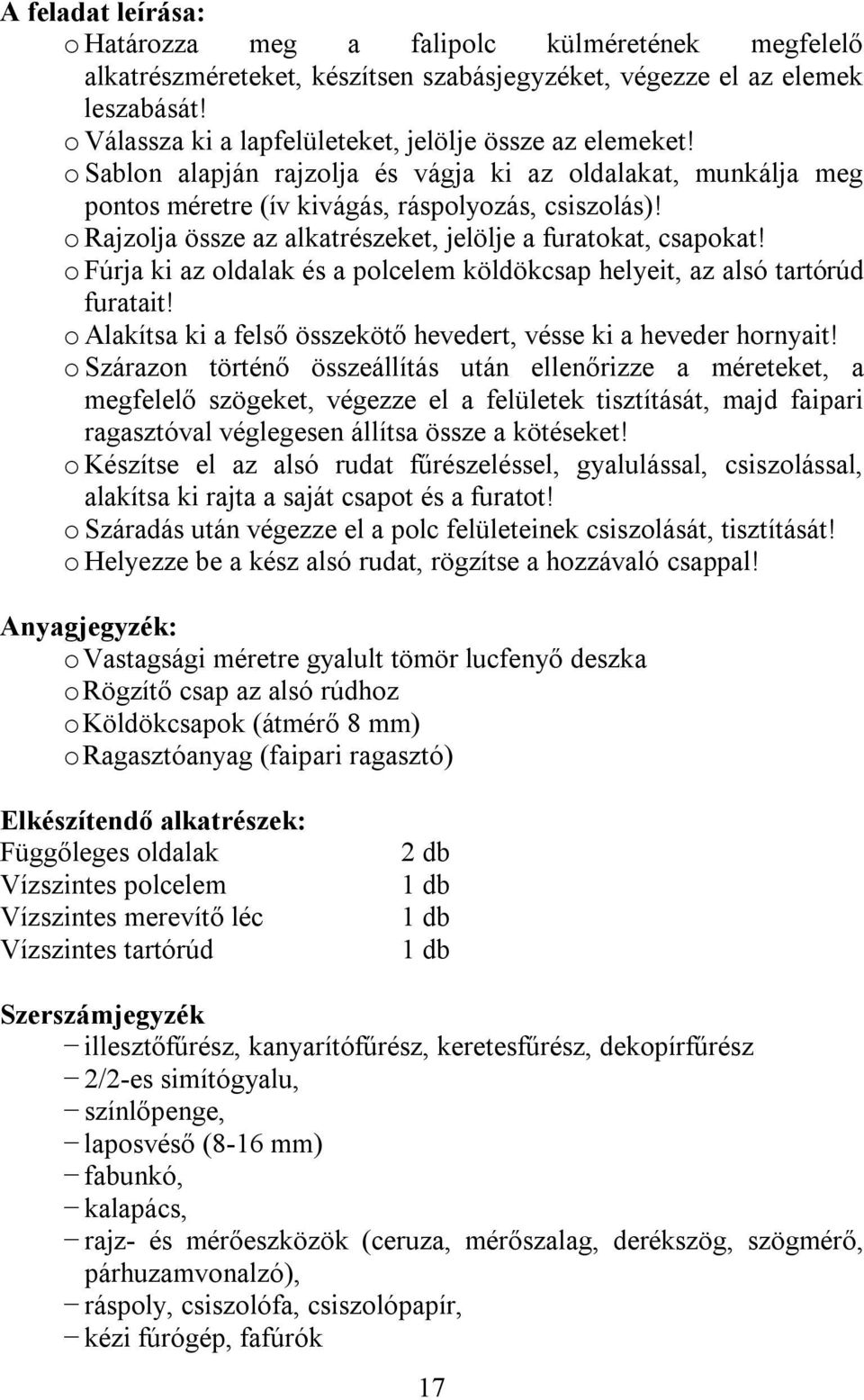 o Rajzolja össze az alkatrészeket, jelölje a furatokat, csapokat! o Fúrja ki az oldalak és a polcelem köldökcsap helyeit, az alsó tartórúd furatait!