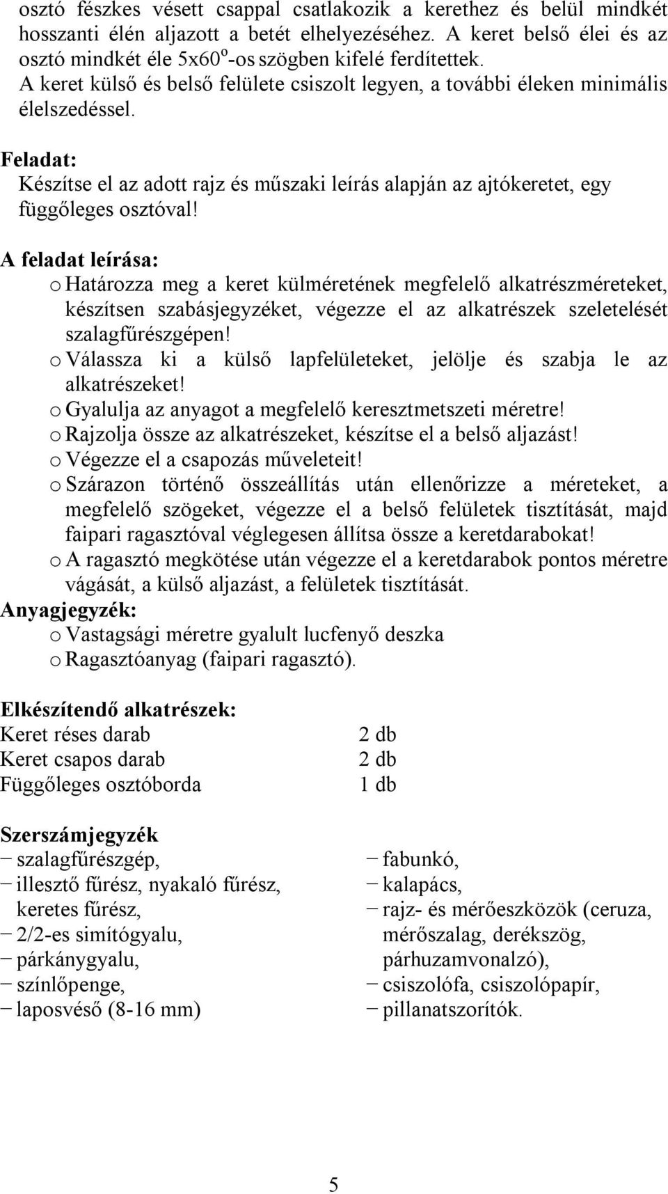 A feladat leírása: o Határozza meg a keret külméretének megfelelő alkatrészméreteket, készítsen szabásjegyzéket, végezze el az alkatrészek szeletelését szalagfűrészgépen!