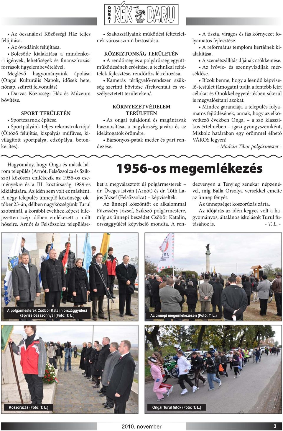 Sportpályánk teljes rekonstrukciója! (Öltöző felújítás, kispályás műfüves, kivilágított sportpálya, edzőpálya, betonkerítés). Szakosztályaink működési feltételeinek városi szintű biztosítása.