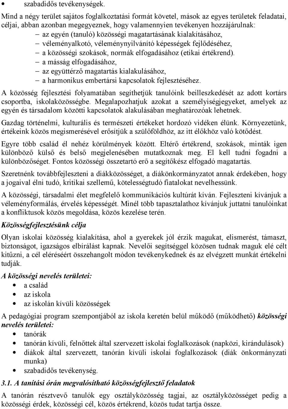 közösségi magatartásának kialakításához, véleményalkotó, véleménynyilvánító képességek fejlődéséhez, a közösségi szokások, normák elfogadásához (etikai értékrend).