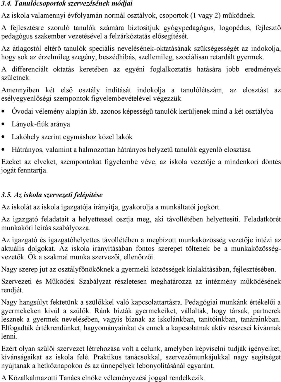 Az átlagostól eltérő tanulók speciális nevelésének-oktatásának szükségességét az indokolja, hogy sok az érzelmileg szegény, beszédhibás, szellemileg, szociálisan retardált gyermek.