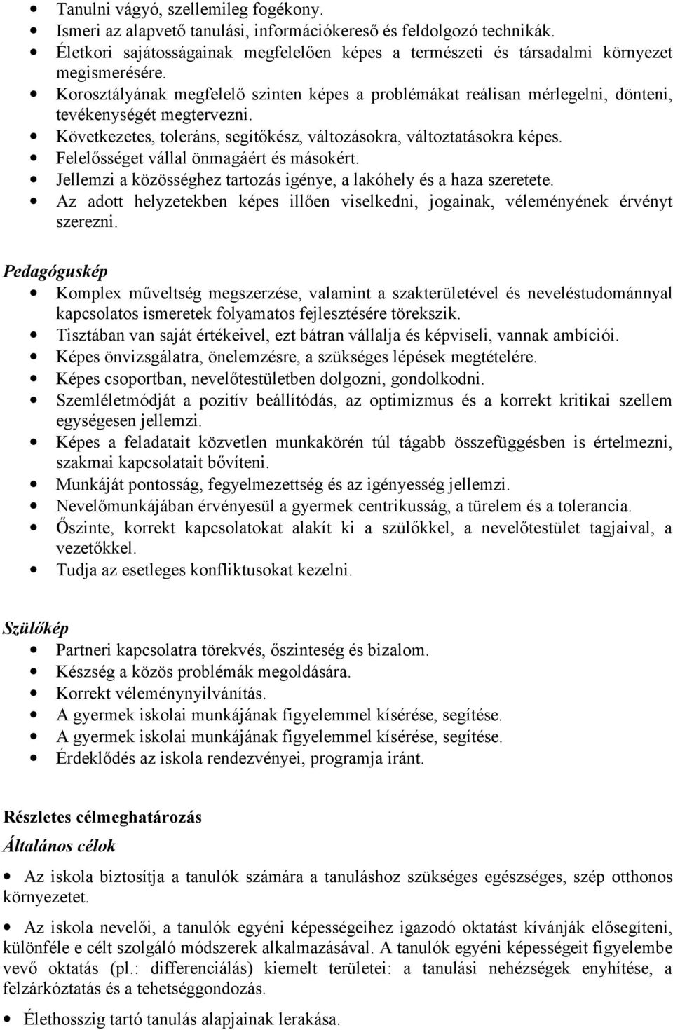 Korosztályának megfelelő szinten képes a problémákat reálisan mérlegelni, dönteni, tevékenységét megtervezni. Következetes, toleráns, segítőkész, változásokra, változtatásokra képes.