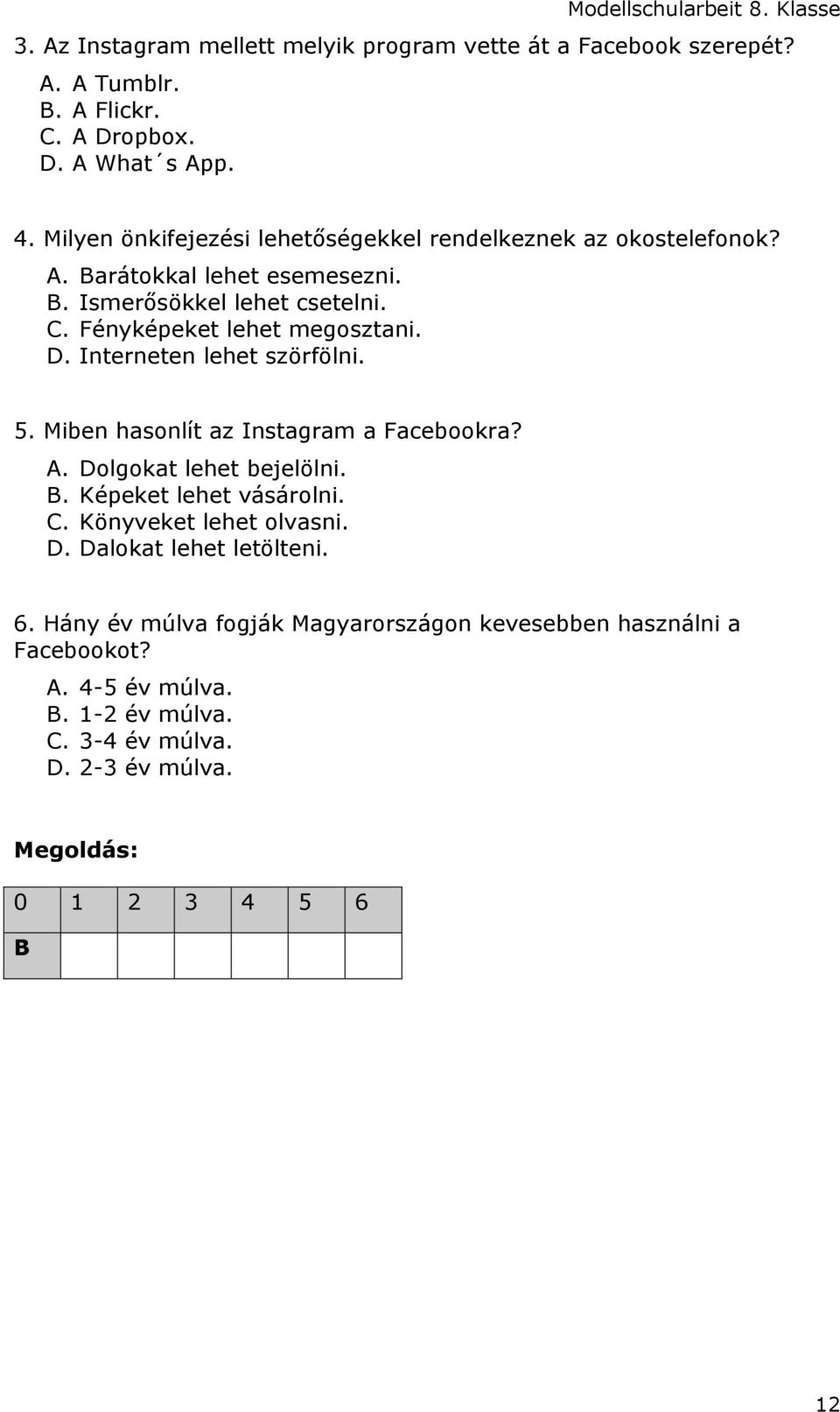 D. Interneten lehet szörfölni. 5. Miben hasonlít az Instagram a Facebookra? (1.47) A. Dolgokat lehet bejelölni. B. Képeket lehet vásárolni. C. Könyveket lehet olvasni.