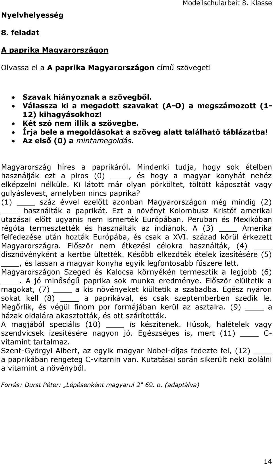 Magyarország híres a paprikáról. Mindenki tudja, hogy sok ételben használják ezt a piros (0), és hogy a magyar konyhát nehéz elképzelni nélküle.