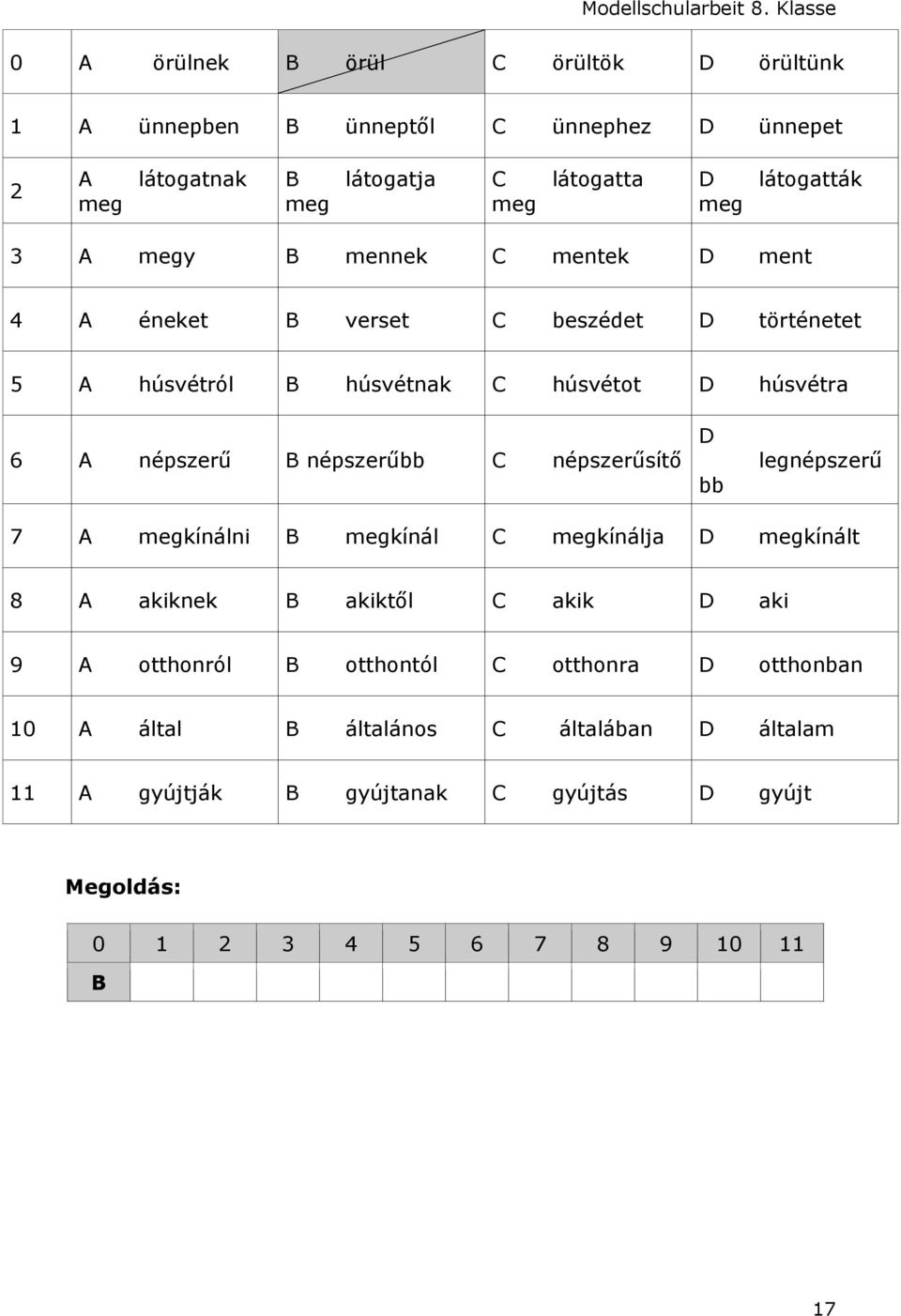 B népszerűbb C népszerűsítő D bb legnépszerű 7 A megkínálni B megkínál C megkínálja D megkínált 8 A akiknek B akiktől C akik D aki 9 A otthonról B