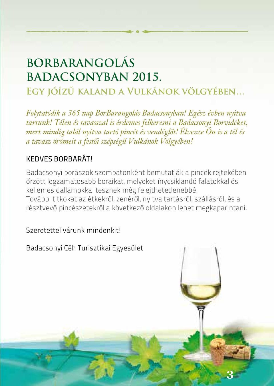 Élvezze Ön is a tél és a tavasz örömeit a festôi szépségû Vulkánok Völgyében! Kedves Borbarát!