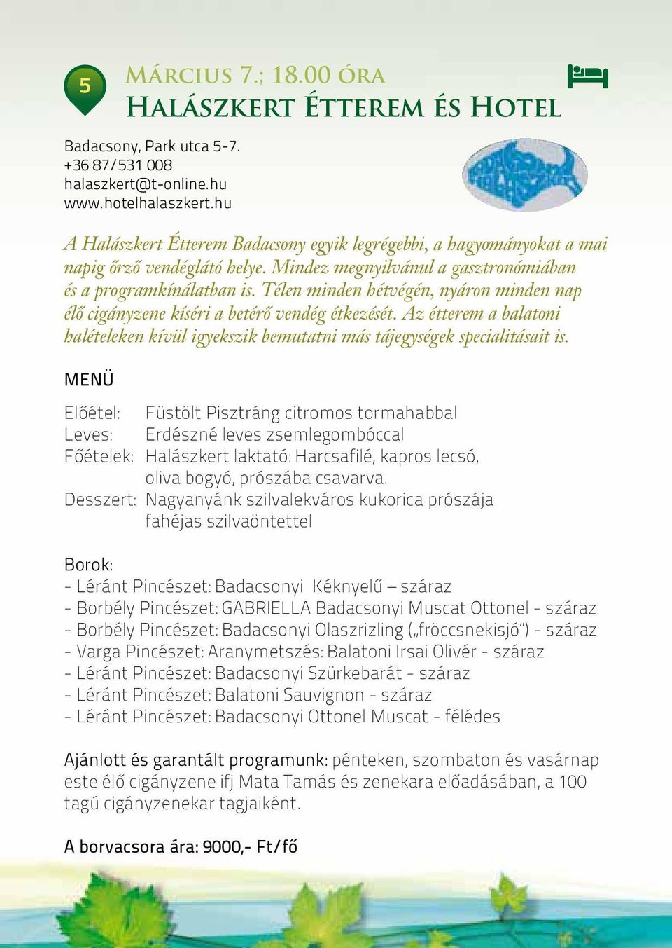 00 óra Halászkert Étterem és Hotel Badacsony, Park utca 5-7. +36 87/531 008 halaszkert@t-online.hu www.hotelhalaszkert.