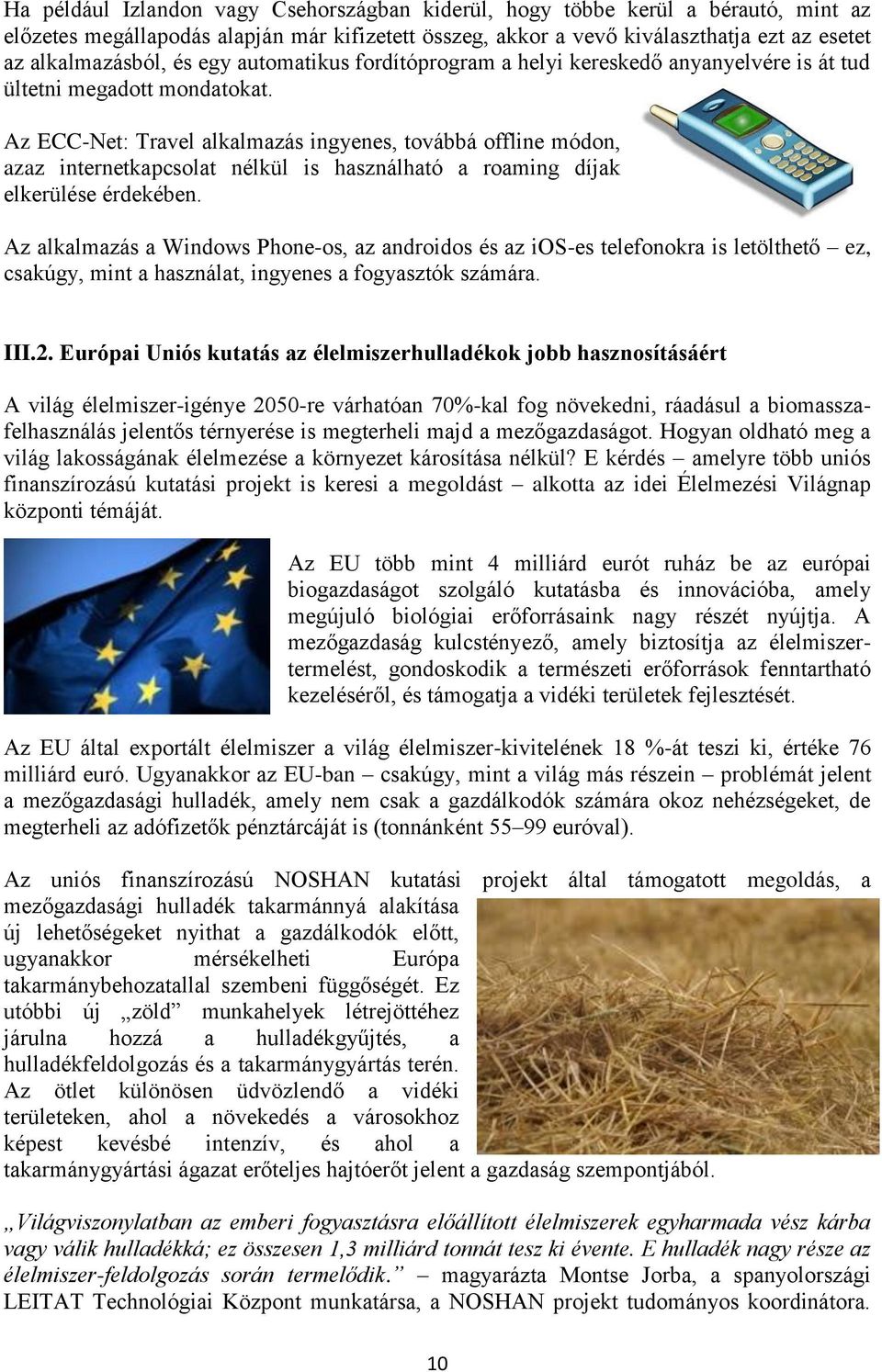 Az ECC-Net: Travel alkalmazás ingyenes, továbbá offline módon, azaz internetkapcsolat nélkül is használható a roaming díjak elkerülése érdekében.