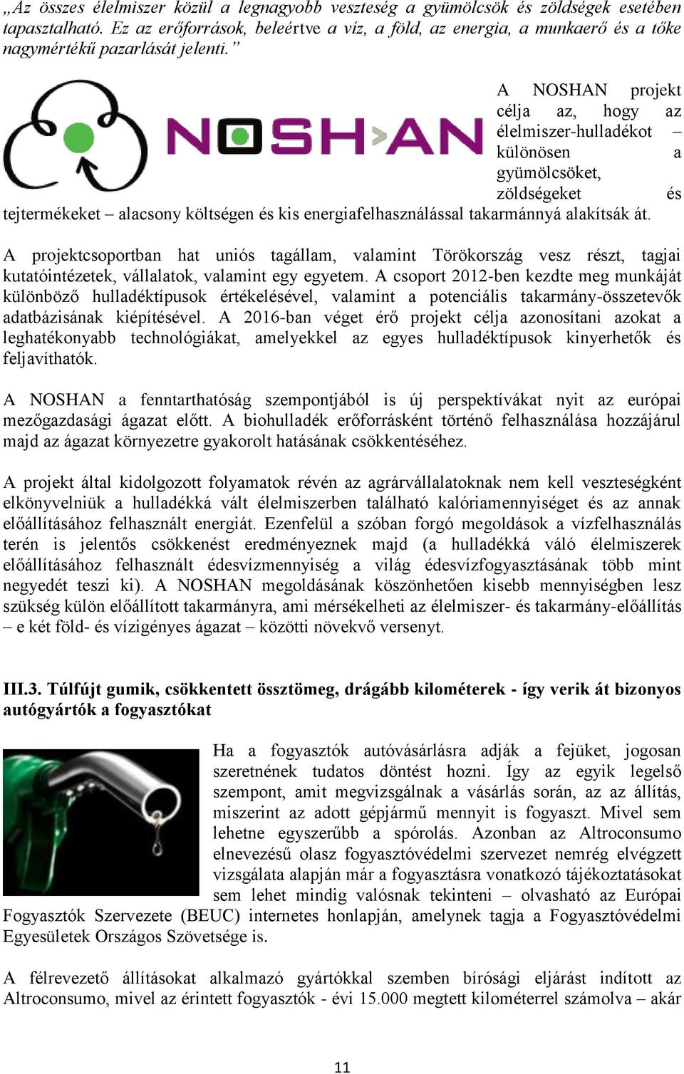 A NOSHAN projekt célja az, hogy az élelmiszer-hulladékot különösen a gyümölcsöket, zöldségeket és tejtermékeket alacsony költségen és kis energiafelhasználással takarmánnyá alakítsák át.