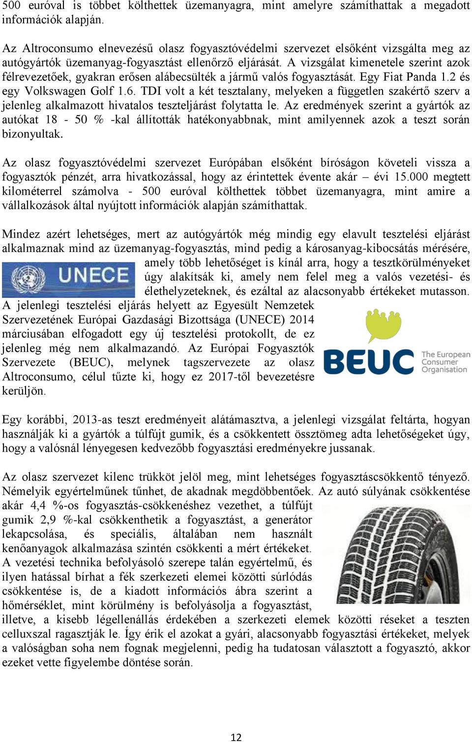 A vizsgálat kimenetele szerint azok félrevezetőek, gyakran erősen alábecsülték a jármű valós fogyasztását. Egy Fiat Panda 1.2 és egy Volkswagen Golf 1.6.