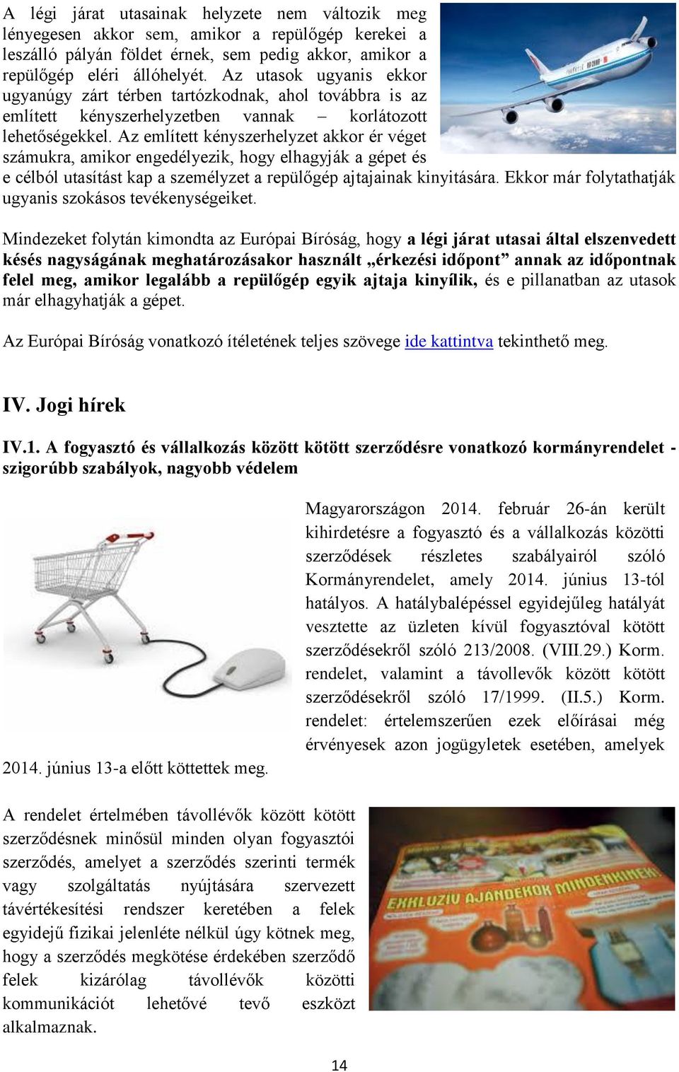 Az említett kényszerhelyzet akkor ér véget számukra, amikor engedélyezik, hogy elhagyják a gépet és e célból utasítást kap a személyzet a repülőgép ajtajainak kinyitására.