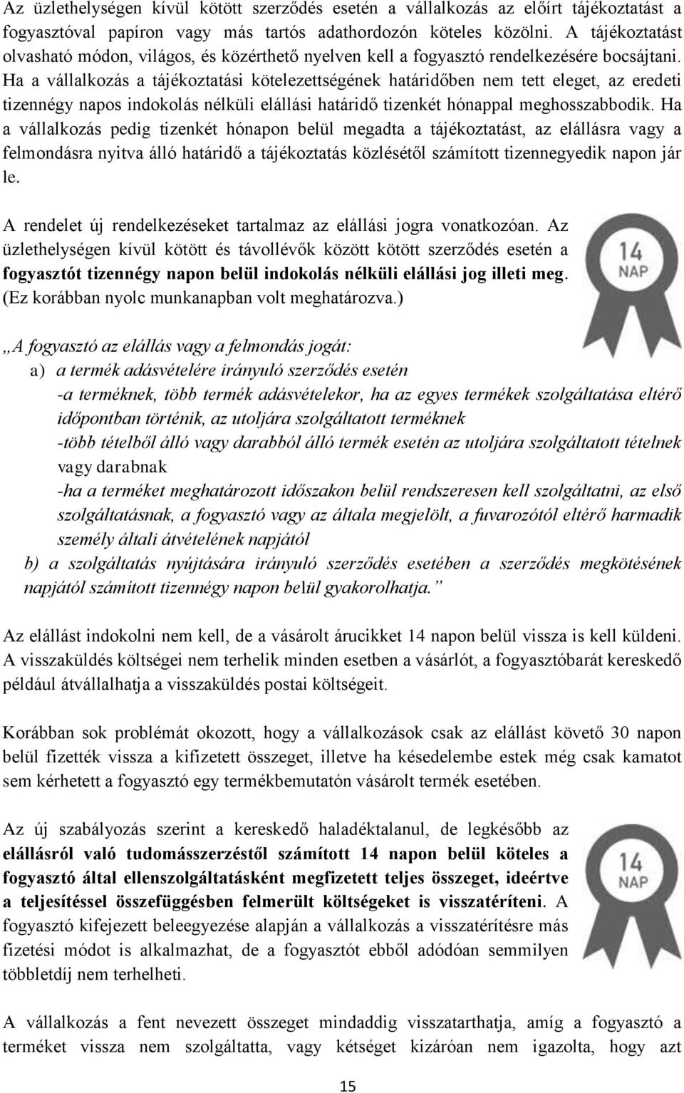 Ha a vállalkozás a tájékoztatási kötelezettségének határidőben nem tett eleget, az eredeti tizennégy napos indokolás nélküli elállási határidő tizenkét hónappal meghosszabbodik.
