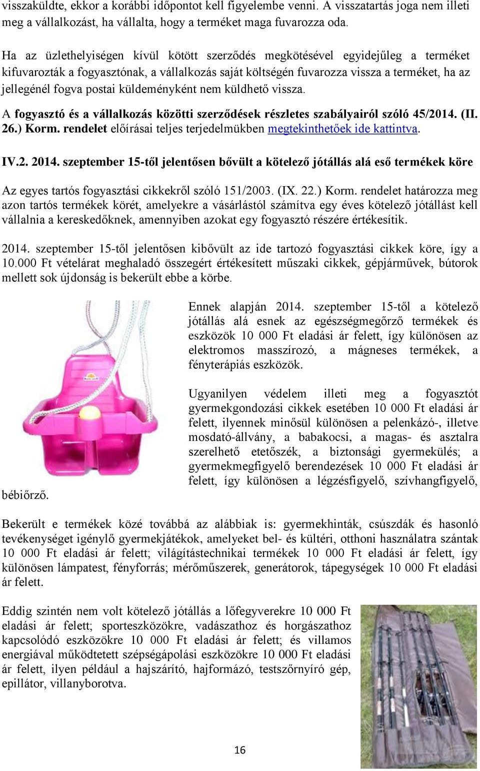 küldeményként nem küldhető vissza. A fogyasztó és a vállalkozás közötti szerződések részletes szabályairól szóló 45/2014. (II. 26.) Korm.