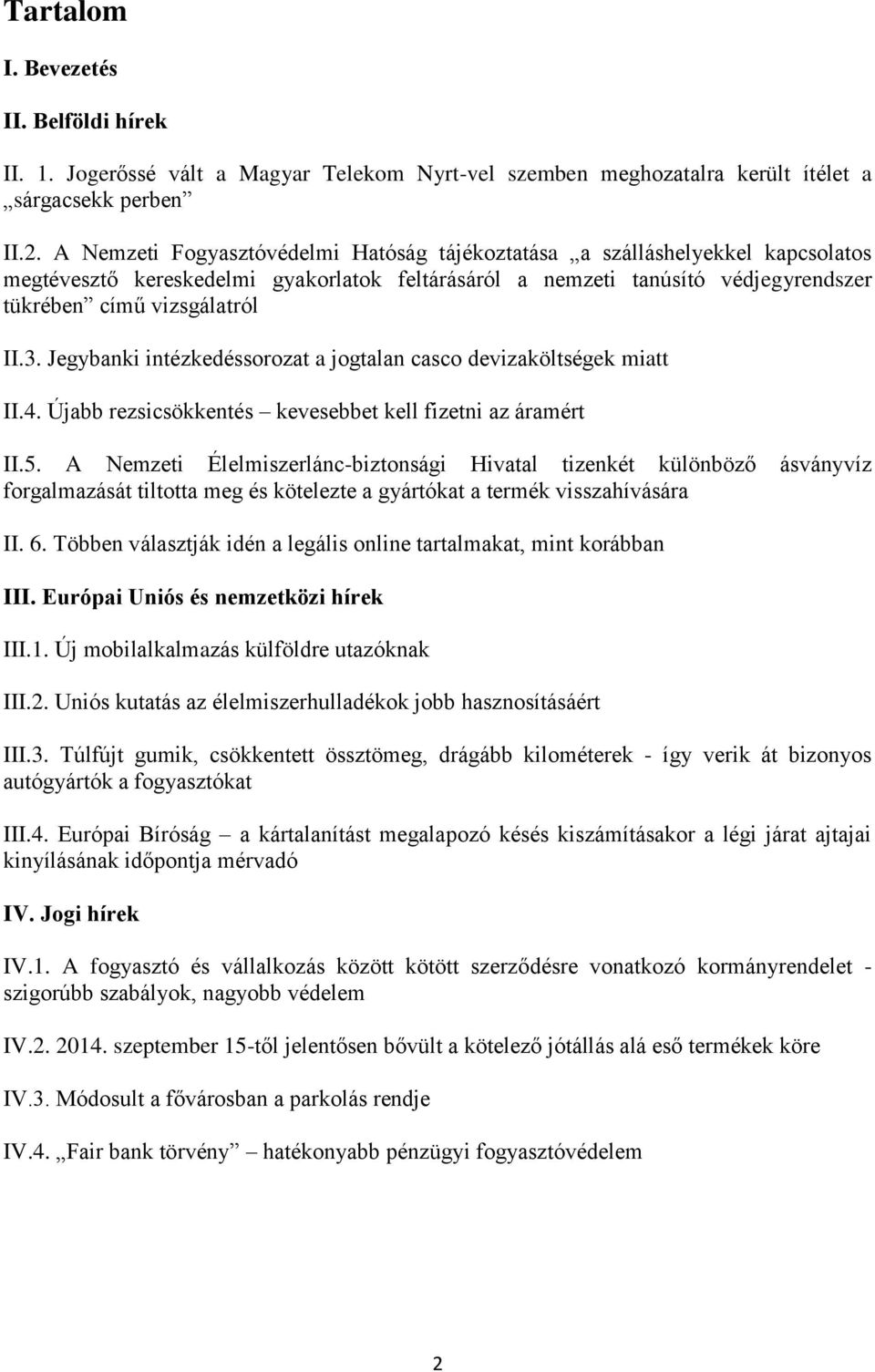 Jegybanki intézkedéssorozat a jogtalan casco devizaköltségek miatt II.4. Újabb rezsicsökkentés kevesebbet kell fizetni az áramért II.5.