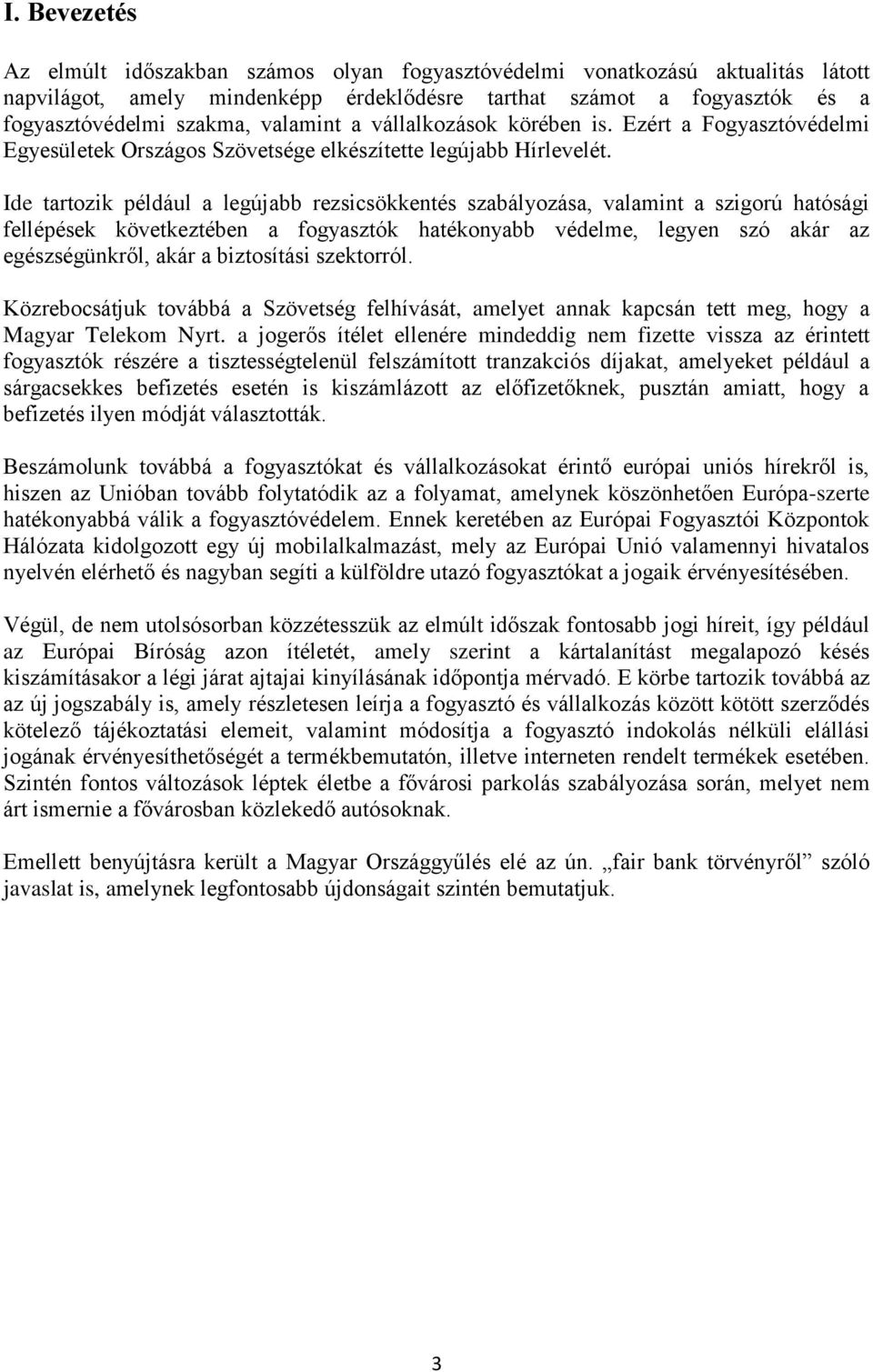 Ide tartozik például a legújabb rezsicsökkentés szabályozása, valamint a szigorú hatósági fellépések következtében a fogyasztók hatékonyabb védelme, legyen szó akár az egészségünkről, akár a