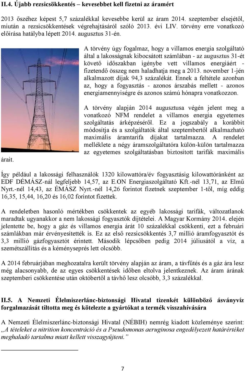 A törvény úgy fogalmaz, hogy a villamos energia szolgáltató által a lakosságnak kibocsátott számlában - az augusztus 31-ét követő időszakban igénybe vett villamos energiáért - fizetendő összeg nem