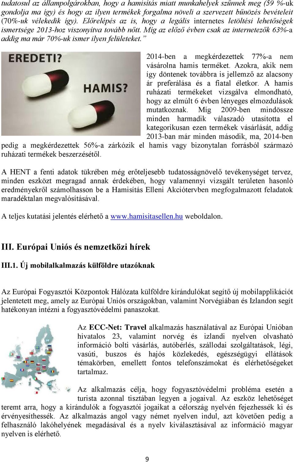 Míg az előző évben csak az internetezők 63%-a addig ma már 70%-uk ismer ilyen felületeket. 2014-ben a megkérdezettek 77%-a nem vásárolna hamis terméket.