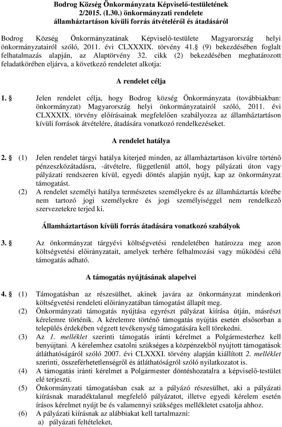 törvény 41. (9) bekezdésében foglalt felhatalmazás alapján, az Alaptörvény 32. cikk (2) bekezdésében meghatározott feladatkörében eljárva, a következő rendeletet alkotja: A rendelet célja 1.