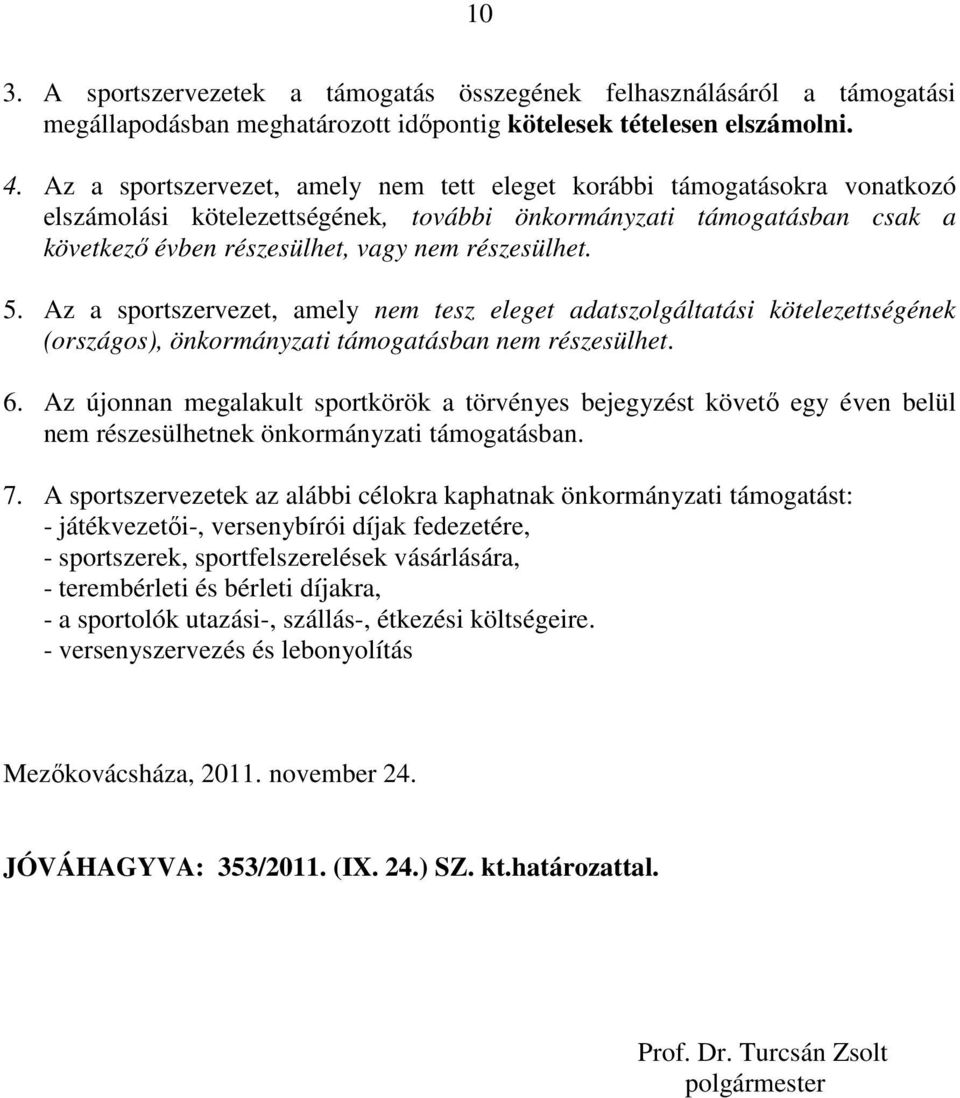 5. Az a sportszervezet, amely nem tesz eleget adatszolgáltatási kötelezettségének (országos), önkormányzati támogatásban nem részesülhet. 6.