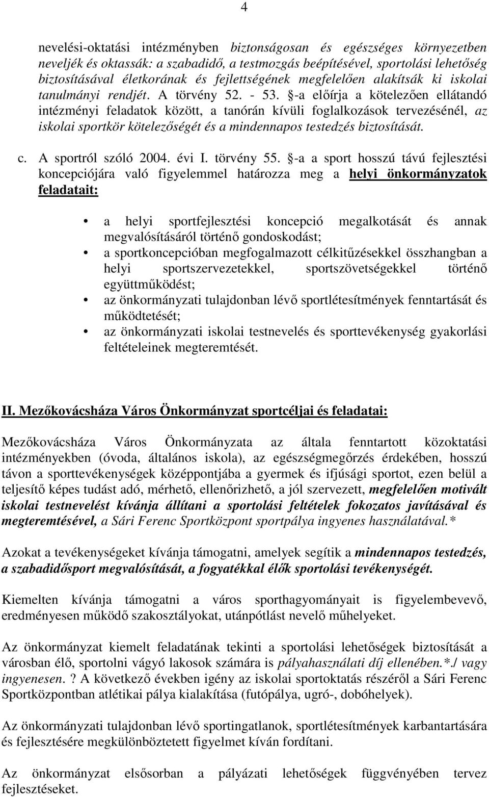 -a előírja a kötelezően ellátandó intézményi feladatok között, a tanórán kívüli foglalkozások tervezésénél, az iskolai sportkör kötelezőségét és a mindennapos testedzés biztosítását. c.