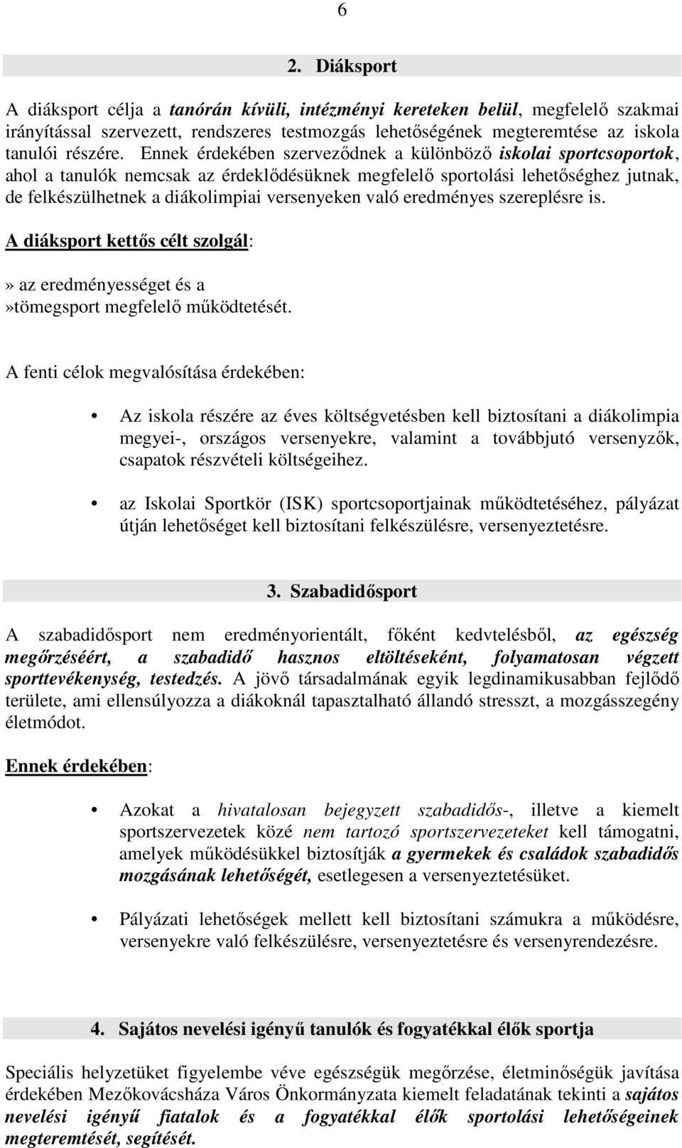 eredményes szereplésre is. A diáksport kettős célt szolgál:» az eredményességet és a»tömegsport megfelelő működtetését.