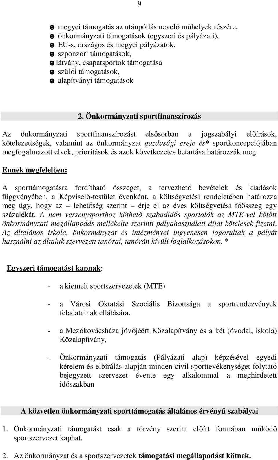 Önkormányzati sportfinanszírozás Az önkormányzati sportfinanszírozást elsősorban a jogszabályi előírások, kötelezettségek, valamint az önkormányzat gazdasági ereje és* sportkoncepciójában